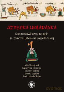 Aztecka układanka Szesnastowieczny rękopis ze zbiorów Biblioteki Jagiellońskiej - Julia Madajczak, Katarzyna Granicka [KSIĄŻKA]