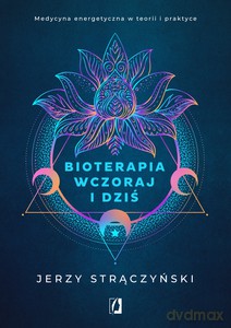 Bioterapia wczoraj i dziś. Medycyna energetyczna w teorii i praktyce - Jerzy Strączyński [KSIĄŻKA]