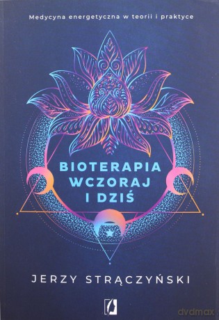 Bioterapia wczoraj i dziś. Medycyna energetyczna w teorii i praktyce - Jerzy Strączyński [KSIĄŻKA]