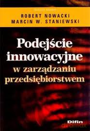 Podejście Innowacyjne W Zarządzaniu Przedsiębiorstwem - Robert Nowacki, Marcin W.Staniewski [KSIĄŻKA]