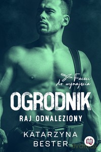 Faceci do wynajęcia (Tom 2) Ogrodnik Raj odnaleziony - Katarzyna Bester [KSIĄŻKA]