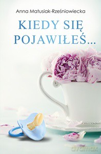 Kiedy się pojawiłeś - Anna Matusiak-Rześniowiecka [KSIĄŻKA]