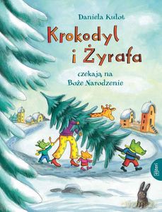Krokodyl i żyrafa czekają na Boże Narodzenie - Daniela Kulot [KSIĄŻKA]