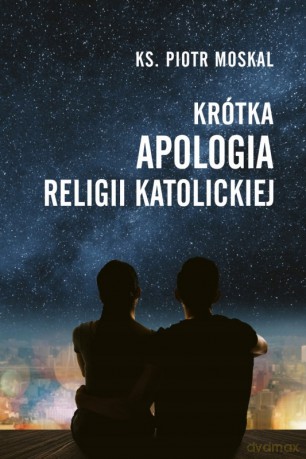 Krótka apologia religii katolickiej - Piotr ks. Moskal [KSIĄŻKA]