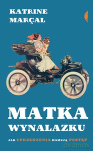 Matka wynalazku. Jak uprzedzenia hamują postęp - Katrine Marcal [KSIĄŻKA]