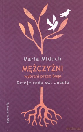 Mężczyźni wybrani przez Boga. Dzieje rodu św. Józefa - Maria Miduch [KSIĄŻKA]