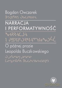 Narracja i performatywność. O później prozie Leopolda Buczkowskiego - Bogdan Owczarek [KSIĄŻKA]