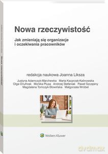 Nowa rzeczywistość. Jak zmieniają się organizacje i oczekiwania pracowników [KSIĄŻKA]