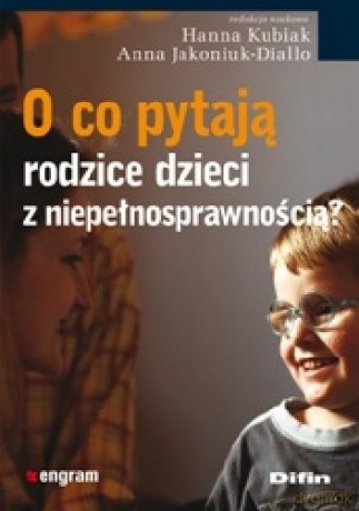 O Co Pytają Rodzice Dzieci Z Niepełnosprawnością - Anna Jakoniuk-Diallo, Hanna Kubiak [KSIĄŻKA]