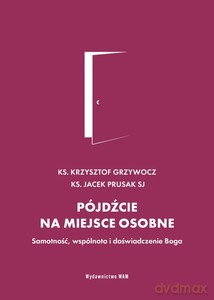 Pójdźcie na miejsce osobne. Samotność, wspólnota i doświadczenie Boga - ks Grzywocz Krzysztof, Jacek Prusak [KSIĄŻKA]
