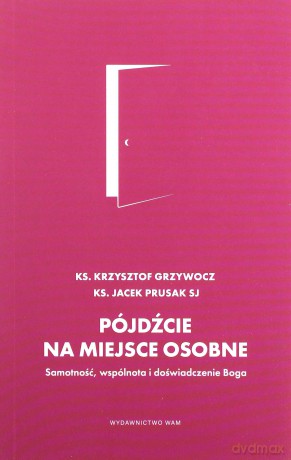 Pójdźcie na miejsce osobne. Samotność, wspólnota i doświadczenie Boga - ks Grzywocz Krzysztof, Jacek Prusak [KSIĄŻKA]