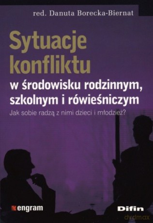 Sytuacje Konfliktu W Środowisku Rodzinnym Szkolnym I Rówieśniczym - Red. Danuta Borecka-Biernat [KSIĄŻKA]