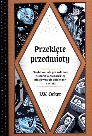 Przeklęte przedmioty. Osobliwe, ale prawdziwe historie o najbardziej niesławnych obiektach świata - J.W. Ocker [KSIĄŻKA]