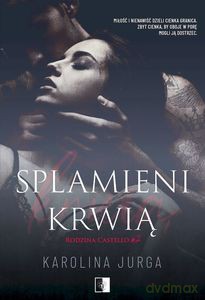 Rodzina Castello (Tom 2) Splamieni krwią - Karolina Jurga [KSIĄŻKA]
