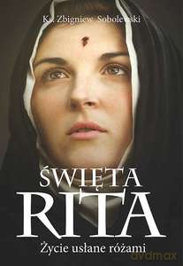 Święta Rita. Życie usłane różami - Zbigniew Sobolewski [KSIĄŻKA]