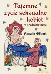 Tajemne życie seksualne kobiet w średniowieczu - Gilbert Rosalie [KSIĄŻKA]