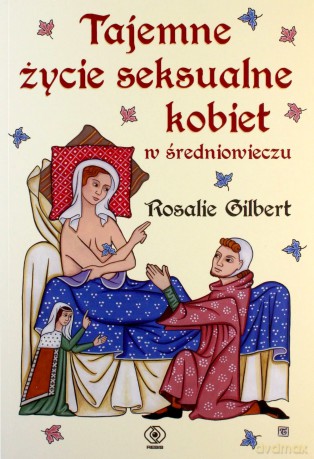 Tajemne życie seksualne kobiet w średniowieczu - Gilbert Rosalie [KSIĄŻKA]