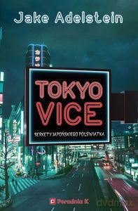 Tokyo Vice. Sekrety japońskiego półświatka - Jake Adelstein [KSIĄŻKA]