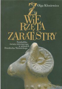 Zwierzęta Zaratustry Symbolika świata zwierzęcego w pismach Friedricha Nietzschego - Olga Kłosiewicz [KSIĄŻKA]