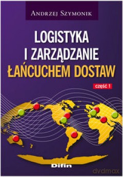 Logistyka I Zarządzanie Łańcuchem Dostaw Cz.1 - Andrzej Szymonik [KSIĄŻKA]