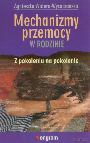 Mechanizmy Przemocy W Rodzinie Z Pokolenia Na Pokolenie - Agnieszka Widera-Wysoczańska [KSIĄŻKA]