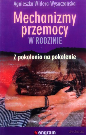 Mechanizmy Przemocy W Rodzinie Z Pokolenia Na Pokolenie - Agnieszka Widera-Wysoczańska [KSIĄŻKA]
