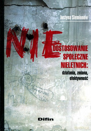 Niedostosowanie Społeczne Nieletnich Działania Zmiana Efektywność - Justyna Siemionow [KSIĄŻKA]
