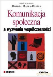 Komunikacja Społeczna A Wyzwania Współczesności - Dorota Majka-Rostek [KSIĄŻKA]