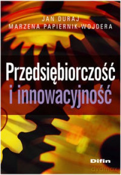 Przedsiębiorczość I Innowacyjność - Jan Duraj, Marzena Papiernik-Wojdera [KSIĄŻKA]