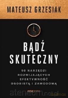 Bądź skuteczny. 50 narzędzi - Mateusz Grzesiak [KSIĄŻKA]