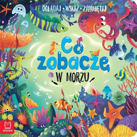 Co zobaczę w morzu. Oglądaj, wskaż, zapamiętaj - Sylwia Kajdana [KSIĄŻKA]