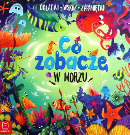 Co zobaczę w morzu. Oglądaj, wskaż, zapamiętaj - Sylwia Kajdana [KSIĄŻKA]