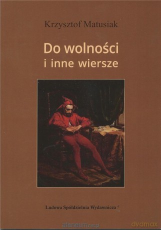 Do wolności i inne wiersze - Krzysztof Matusiak [KSIĄŻKA]