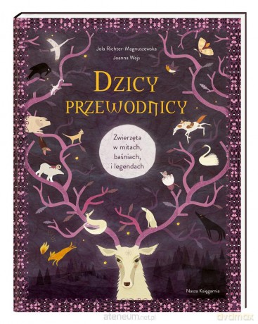 Dzicy przewodnicy. Zwierzęta w mitach, baśniach - Joanna Wajs, Jola Richter-Magnuszewska, Jola Richter-Magnuszewska [KSIĄŻKA]