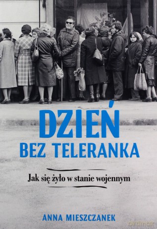 Dzień bez teleranka. Jak się żyło w stanie wojenny - Anna Mieszczanek [KSIĄŻKA]