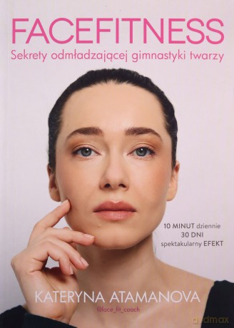 Facefitness. Sekrety odmładzającej gimnastyki - Kateryna Atamanova [KSIĄŻKA]