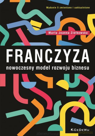 Franczyza nowoczesny model rozwoju biznesu - Marta Joanna Ziółkowska [KSIĄŻKA]