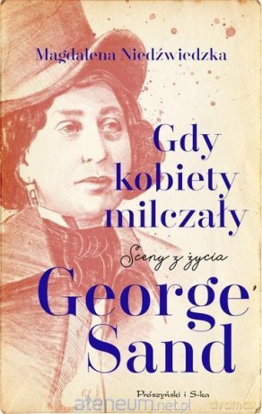 Gdy kobiety milczały. Sceny z życia George Sand - Magdalena Niedźwiedzka [KSIĄŻKA]