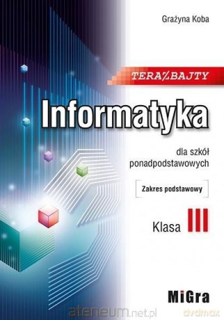 Informatyka LO 3 Teraz bajty zakres podstawowy - Grażyna Koba [KSIĄŻKA]