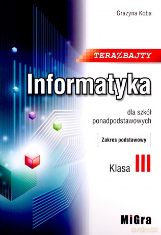 Informatyka LO 3 Teraz bajty zakres podstawowy - Grażyna Koba [KSIĄŻKA]