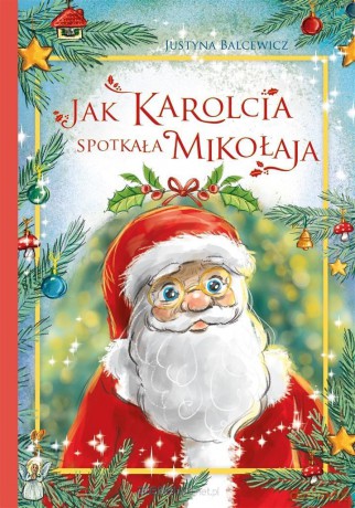 Jak Karolcia spotkała Mikołaja - Justyna Balcewicz [KSIĄŻKA]
