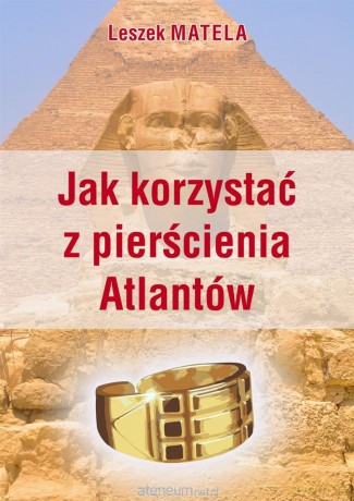 Jak korzystać z pierścienia Atlantów - Leszek Matela [KSIĄŻKA]