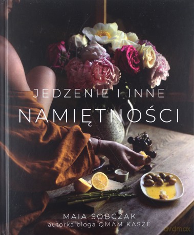 Jedzenie i inne namiętności - Maia Sobczak [KSIĄŻKA]