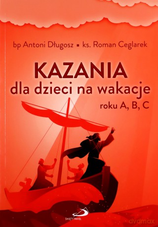 Kazania dla dzieci na wakacje roku A, B, C - bp Antoni Długosz ks. Roman Ceglarek [KSIĄŻKA]