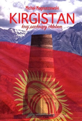 Kirgistan. Kraj pachnący chlebem - Michał Magnuszewski [KSIĄŻKA]