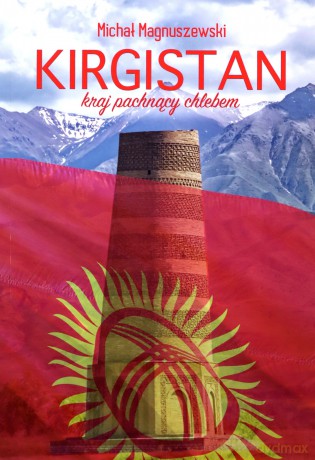 Kirgistan. Kraj pachnący chlebem - Michał Magnuszewski [KSIĄŻKA]