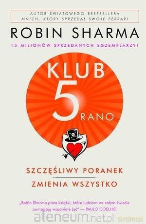 Klub 5 rano. Szczęśliwy poranek zmienia wszystko - Robin Sharma [KSIĄŻKA]