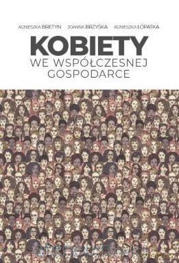Kobiety we współczesnej gospodarce - Agnieszka Bretyn, Joanna Brzyska, Agnieszka Łopatka [KSIĄŻKA]