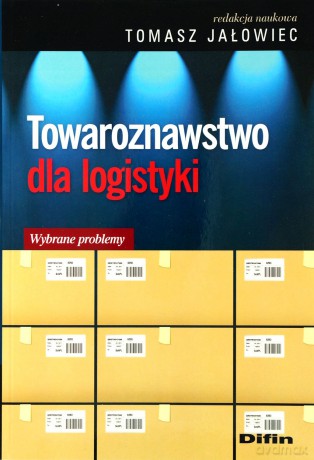 Towaroznawstwo Dla Logistyki - Tomasz Jałowiec [KSIĄŻKA]