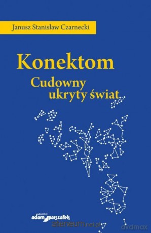 Konektom. Cudowny ukryty świat - Janusz Stanisław Czarnecki [KSIĄŻKA]